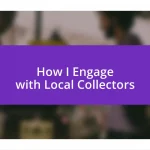 How I Engage with Local Collectors