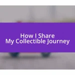 How I Share My Collectible Journey