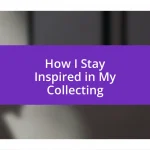 How I Stay Inspired in My Collecting